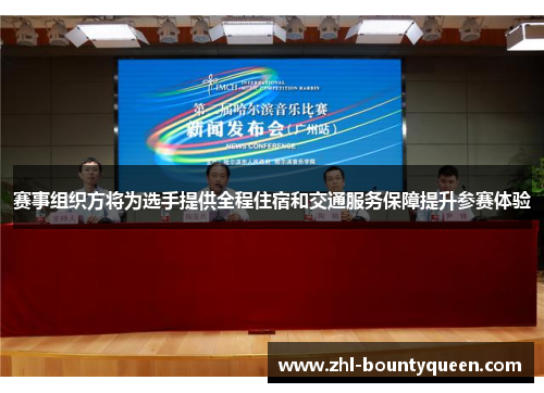 赛事组织方将为选手提供全程住宿和交通服务保障提升参赛体验 赛事组织方将为选手提供全程住宿和交通服务保障提升参赛体验
