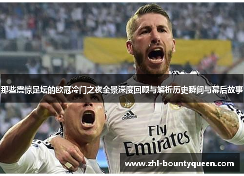那些震惊足坛的欧冠冷门之夜全景深度回顾与解析历史瞬间与幕后故事