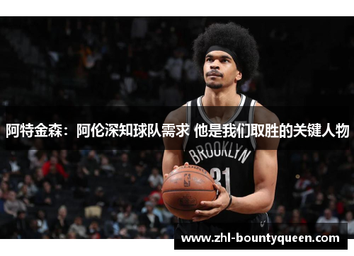 阿特金森：阿伦深知球队需求 他是我们取胜的关键人物